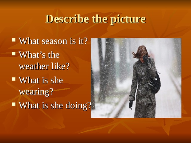 Answer the questions what was the weather. Describe the weather. Describe the weather pictures. What is the weather like today для урока. Weather in Seasons.