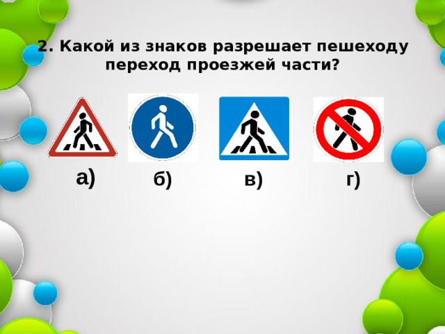 2. Какой из знаков разрешает пешеходу  переход проезжей части? а) б) в) г) 