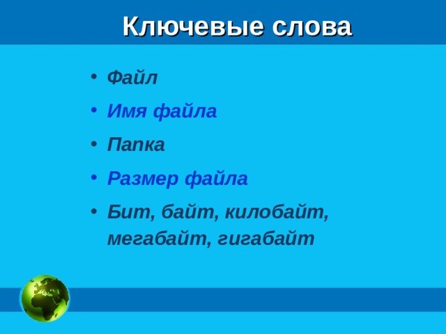 Ключевые слова Файл Имя файла Папка Размер файла Бит, байт, килобайт, мегабайт, гигабайт  