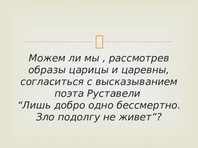 Можем ли мы , рассмотрев образы царицы и царевны, согласиться с высказыванием поэта Руставели  “Лишь добро одно бессмертно. Зло подолгу не живет”?  