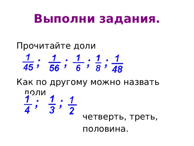 Выполни задания. Прочитайте доли Как по другому можно назвать доли  четверть, треть,  половина. 