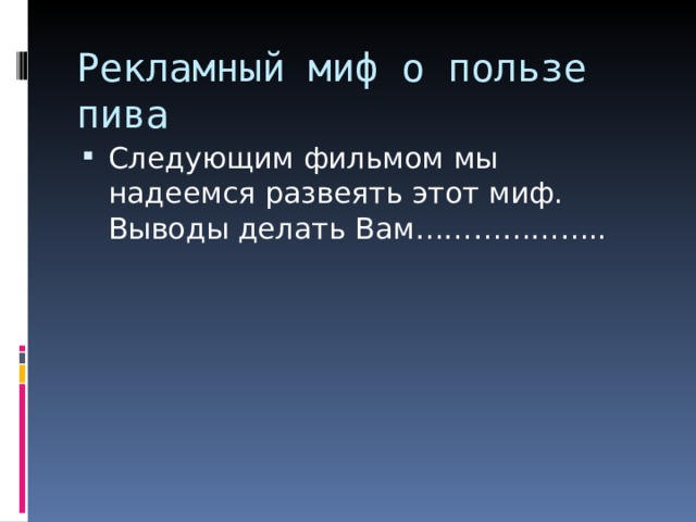 Рекламный миф о пользе пива Следующим фильмом мы надеемся развеять этот миф. Выводы делать Вам……………….. 