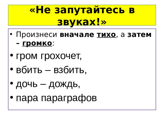 «Не запутайтесь в звуках!» Произнеси вначале тихо , а затем – громко : гром грохочет, вбить – взбить, дочь – дождь, пара параграфов 