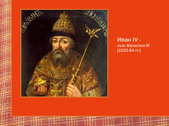 Иван IV  - сын Василия III (1533-84 гг. ) 