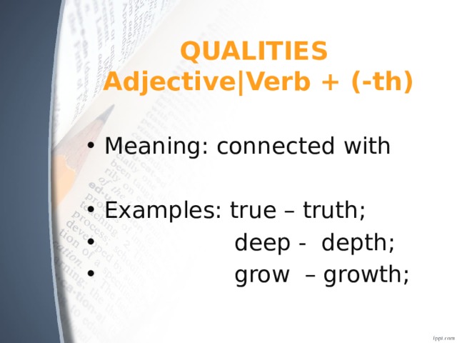 QUALITIES  Adjective|Verb + (-th) Meaning: connected with Examples: true – truth;  deep - depth;  grow – growth; 