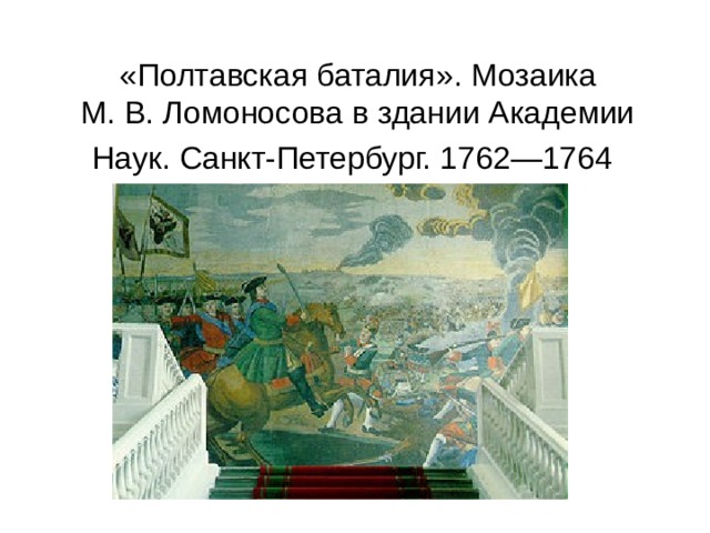  «Полтавская баталия ». Мозаика М. В. Ломоносова в здании Академии Наук. Санкт-Петербург. 1762—1764  