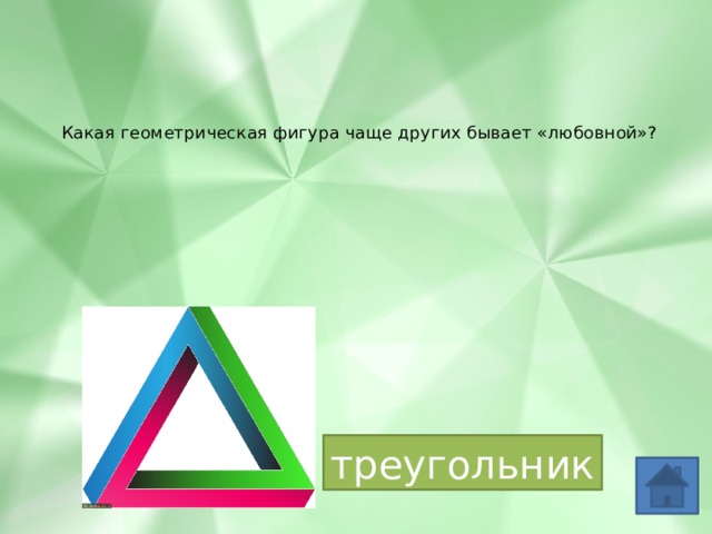 Какая геометрическая фигура чаще других бывает «любовной»?    треугольник 