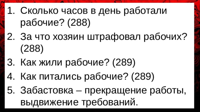 Сколько часов в день работали рабочие? (288) За что хозяин штрафовал рабочих? (288) Как жили рабочие? (289) Как питались рабочие? (289) Забастовка – прекращение работы, выдвижение требований. 