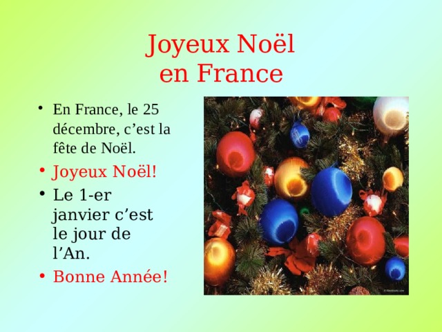 Joyeux No ël  en France En France, le 25 décembre, c’est la f ête de Noël. Joyeux No ël! Le 1-er janvier c’est le jour de l’An. Bonne Année! 