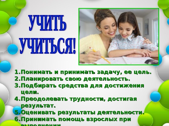 Понимать и принимать задачу, ее цель. Планировать свою деятельность. Подбирать средства для достижения цели. Преодолевать трудности, достигая результат. Оценивать результаты деятельности. Принимать помощь взрослых при выполнении  задания. 