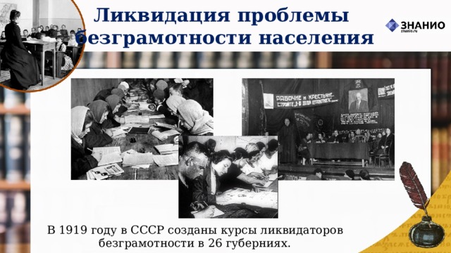 Ликвидация проблемы безграмотности населения В 1919 году в СССР созданы курсы ликвидаторов безграмотности в 26 губерниях. 