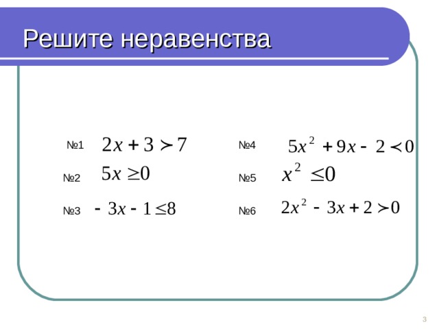 Решите неравенства № 1  № 4  № 2  № 5  № 3  № 6   