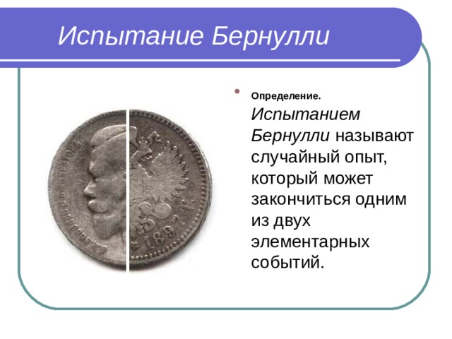  Испытание Бернулли Определение.  Испытанием Бернулли называют случайный опыт, который может закончиться одним из двух элементарных событий. 
