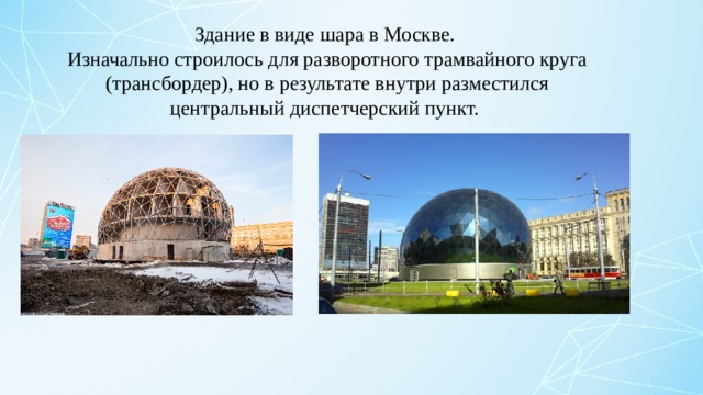 Здание в виде шара в Москве. Изначально строилось для разворотного трамвайного круга (трансбордер), но в результате внутри разместился центральный диспетчерский пункт. 