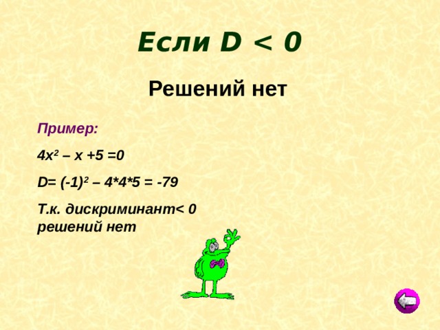 Если D  Решений нет Пример: 4х 2 – х +5 =0 D = (-1) 2 – 4*4*5 = -79 Т.к. дискриминант  решений нет 