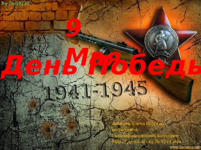 9 Мая День Победы Анохина Елена Игоревна воспитатель I квалификационной категории МДОУ детский сад № 92 г.Сочи 