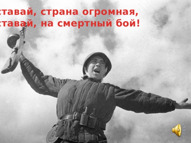 Вставай, страна огромная, Вставай, на смертный бой! 