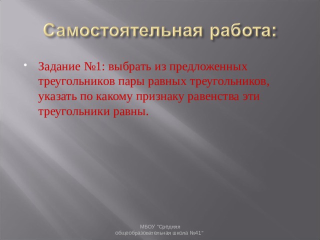 Задание №1: выбрать из предложенных треугольников пары равных треугольников, указать по какому признаку равенства эти треугольники равны.