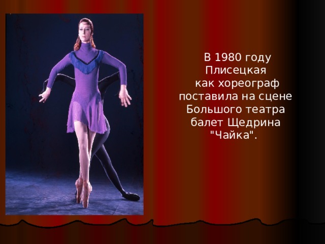  В 1980 году Плисецкая  как хореограф поставила на сцене Большого театра балет Щедрина 
