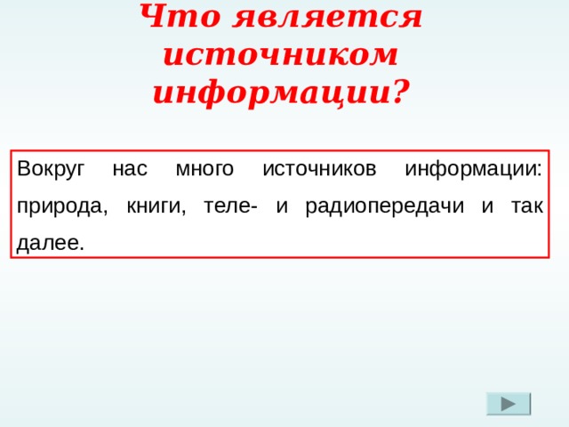 Что является источником информации? Вокруг нас много источников информации: природа, книги, теле- и радиопередачи и так далее. При нажатии на знак вопроса, правильный ответ в тексте будет подчеркнут  