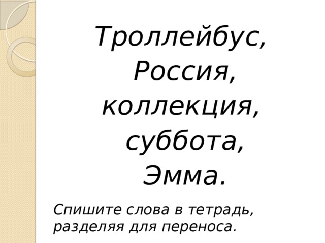 Троллейбус, Россия, коллекция, суббота, Эмма. Спишите слова в тетрадь, разделяя для переноса. 