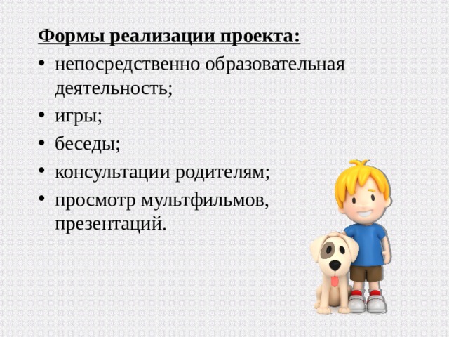 Формы реализации проекта: непосредственно образовательная деятельность; игры; беседы; консультации родителям; просмотр мультфильмов, презентаций. 