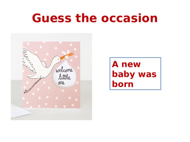 Guess the occasion A new baby was born 