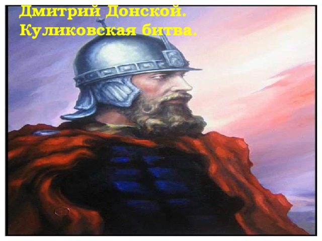 Дмитрий Донской.  Куликовская битва. 