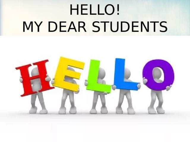 HELLO!  MY DEAR STUDENTS 