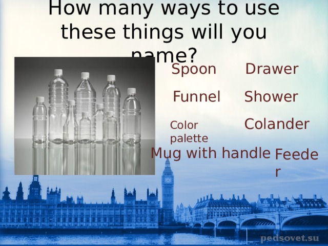 How many ways to use these things will you name? Spoon Drawer Funnel Shower Colander Color palette Mug with handle Feeder 