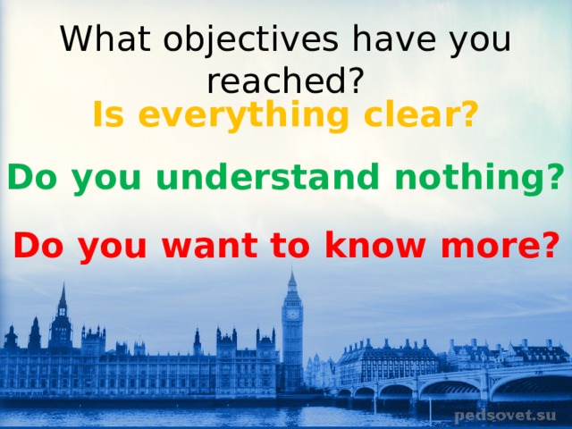 What objectives have you reached? Is everything clear? Do you understand nothing? Do you want to know more? 