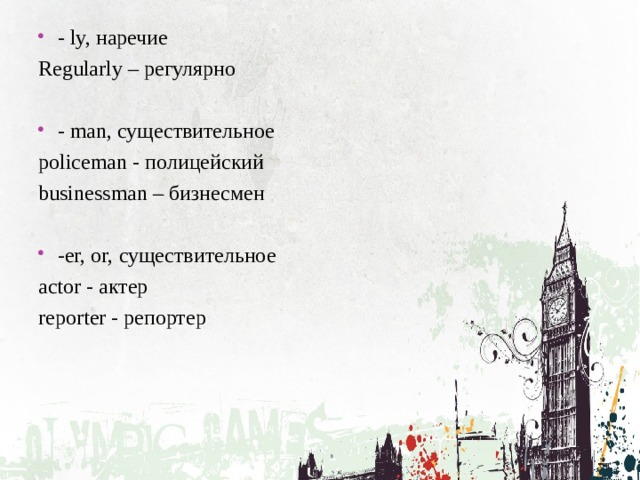 - ly, наречие Regularly – регулярно - man, существительное policeman - полицейский businessman – бизнесмен -er, or, существительное actor - актер reporter - репортер 