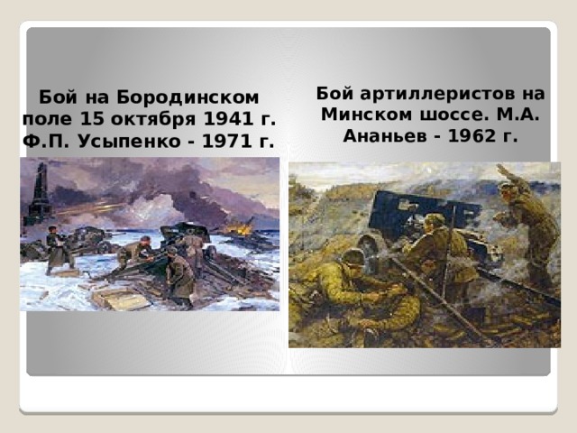 Бой на Бородинском поле 15 октября 1941 г. Ф.П. Усыпенко - 1971 г. Бой артиллеристов на Минском шоссе. М.А. Ананьев - 1962 г. 