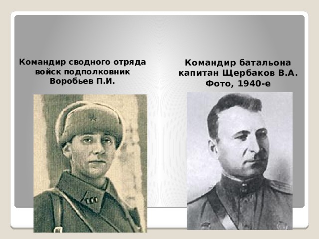 Командир батальона капитан Щербаков В.А. Фото, 1940-е Командир сводного отряда войск подполковник  Воробьев П.И. 