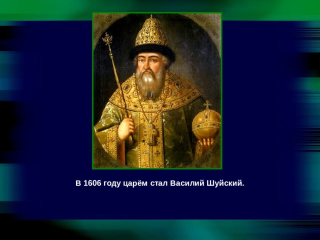 В 1606 году царём стал Василий Шуйский. . 