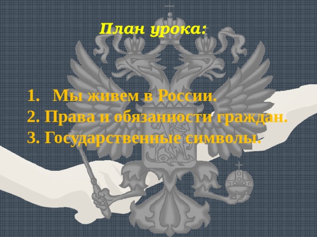 План урока: Мы живем в России. 2. Права и обязанности граждан. 3. Государственные символы. 