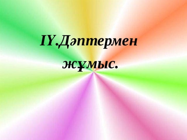 ІҮ.Дәптермен жұмыс. 