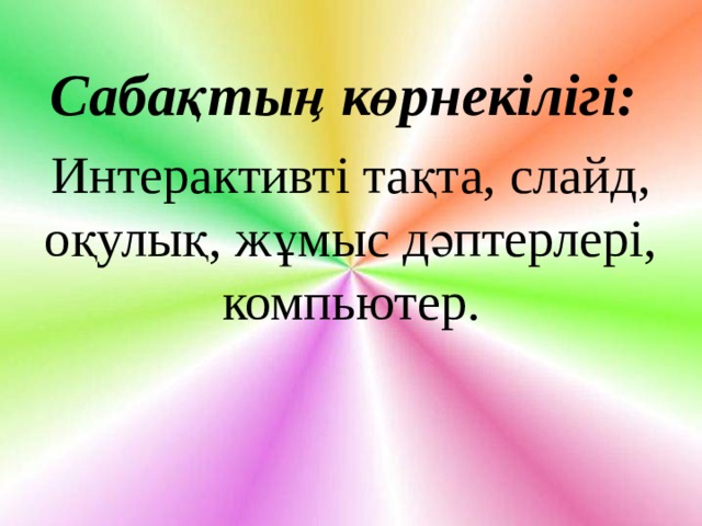 Сабақтың көрнекілігі:   Интерактивті тақта, слайд, оқулық, жұмыс дәптерлері, компьютер. 