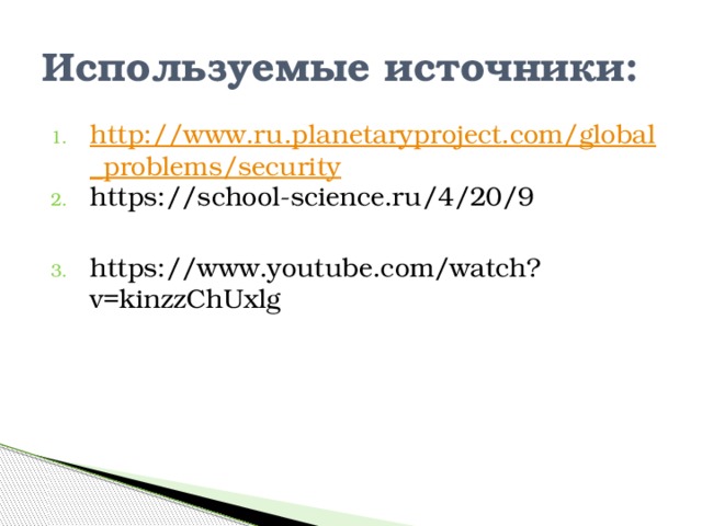 Используемые источники: http://www.ru.planetaryproject.com/global_problems/security https://school-science.ru/4/20/9 https://www.youtube.com/watch?v=kinzzChUxlg 