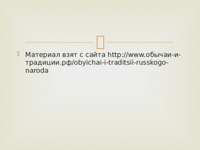 Материал взят с сайта http://www.обычаи-и-традиции.рф/obyichai-i-traditsii-russkogo-naroda 