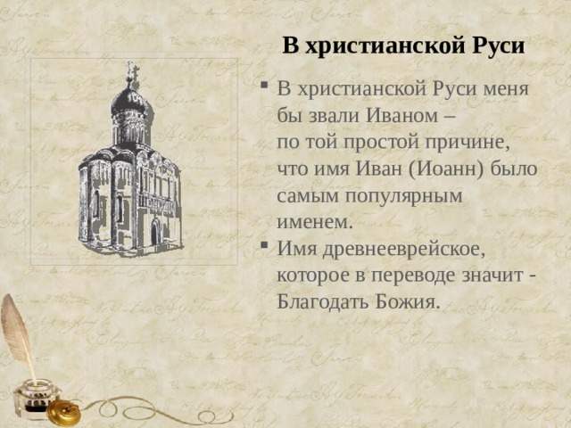 В христианской Руси В христианской Руси меня бы звали Иваном –  по той простой причине, что имя Иван (Иоанн) было самым популярным именем. Имя древнееврейское, которое в переводе значит - Благодать Божия. 