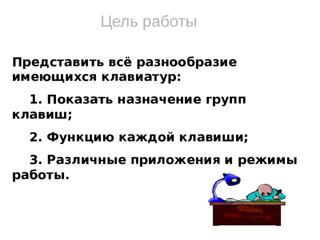 Цель работы Представить всё разнообразие имеющихся клавиатур:  1. Показать назначение групп клавиш;  2. Функцию каждой клавиши;  3. Различные приложения и режимы работы.    