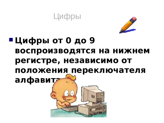 Цифры Цифры от 0 до 9 воспроизводятся на нижнем регистре, независимо от положения переключателя алфавита.  