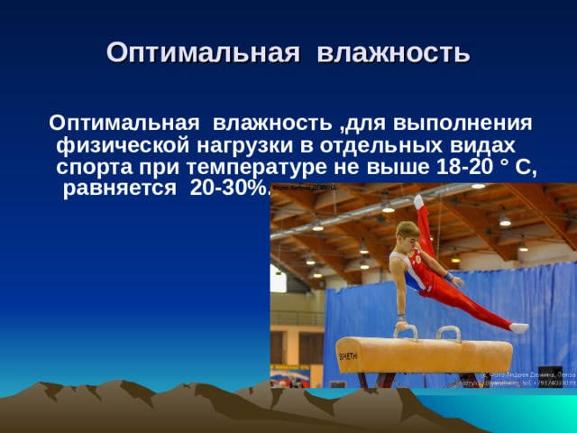 Оптимальная влажность  Оптимальная влажность ,для выполнения физической нагрузки в отдельных видах спорта при температуре не выше 18-20 ° С, равняется 20-30%.  