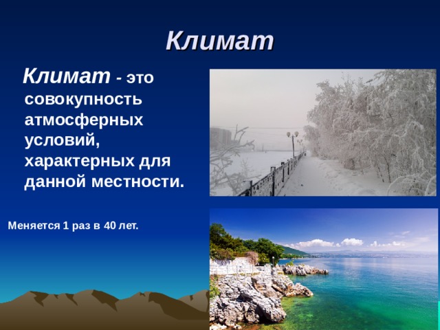 Климат  Климат - это совокупность атмосферных условий, характерных для данной местности.  Меняется 1 раз в 40 лет.  
