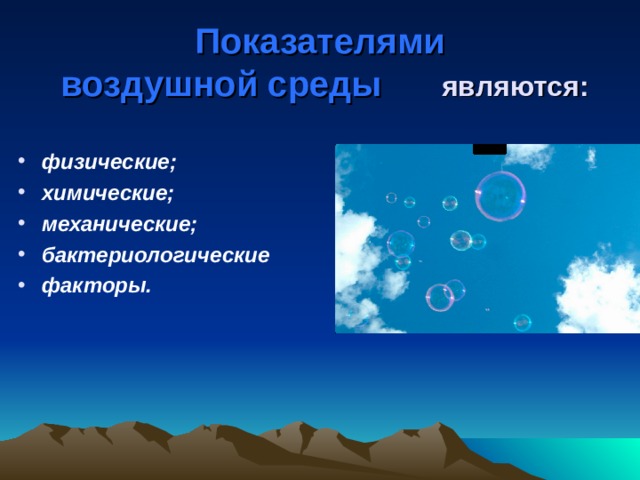  Показателями  воздушной среды являются:   физические; химические; механические; бактериологические факторы.  
