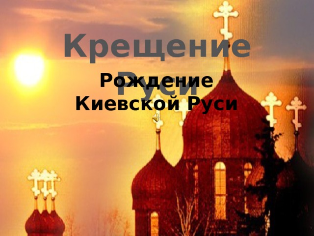 Крещение Руси Рождение Киевской Руси 