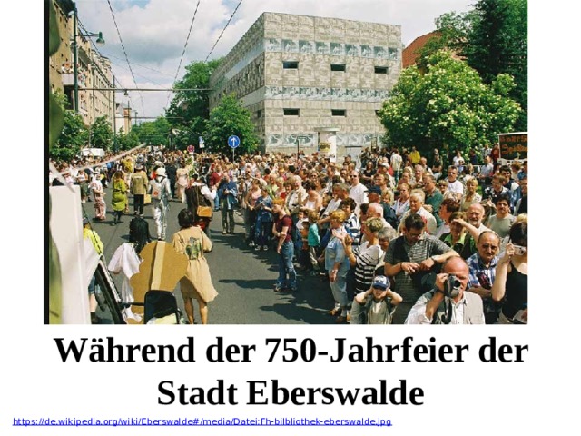 Während der 750-Jahrfeier der Stadt Eberswalde https://de.wikipedia.org/wiki/Eberswalde#/media/Datei:Fh-bilbliothek-eberswalde.jpg 