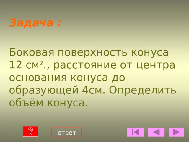 Справочные сведения КОНУС Ось конуса о S бок. = πRL вершина L - образующая R-радиус S кон. = πR • ( L+  R) о 1 А В  V кон  . = 1/3  • S осн. •  h Основание конуса  V кон . = 1/3 •  π R 2 h 