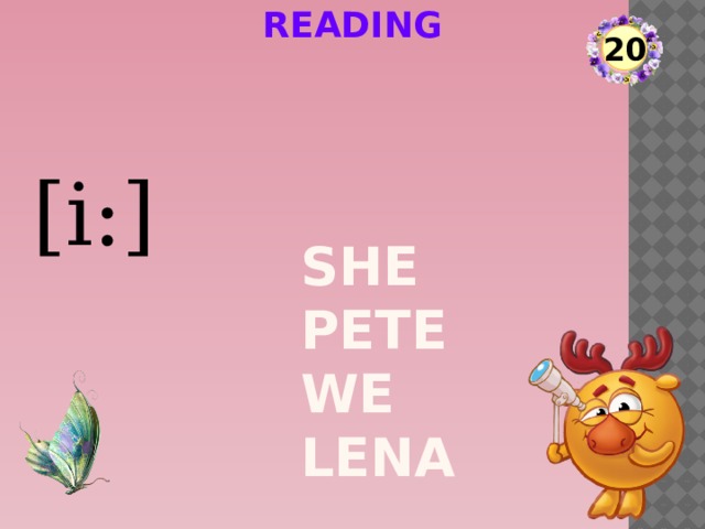 READIng 20 [i:] She  Pete  we  Lena  